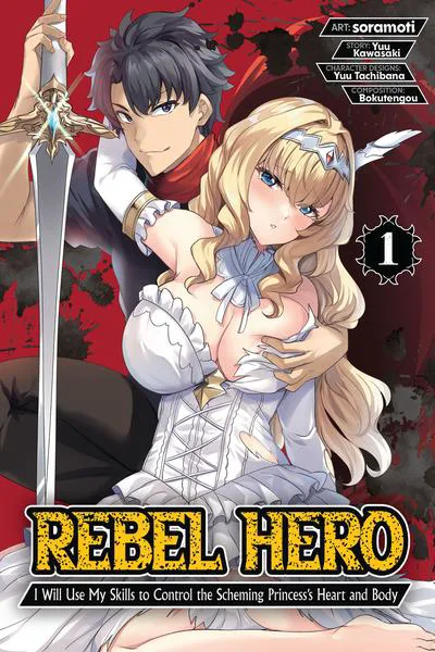Rebel Hero - I Will Use My Skills to Control the Scheming Princess' Heart and Body